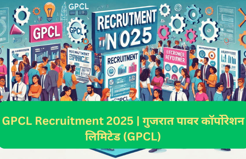 GPCL Recruitment 2025 | गुजरात पावर कॉर्पोरेशन लिमिटेड भर्ती (GPCL)